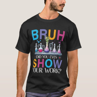 T-shirt Prof de chimie Bruh Avez-vous même montré votre tr