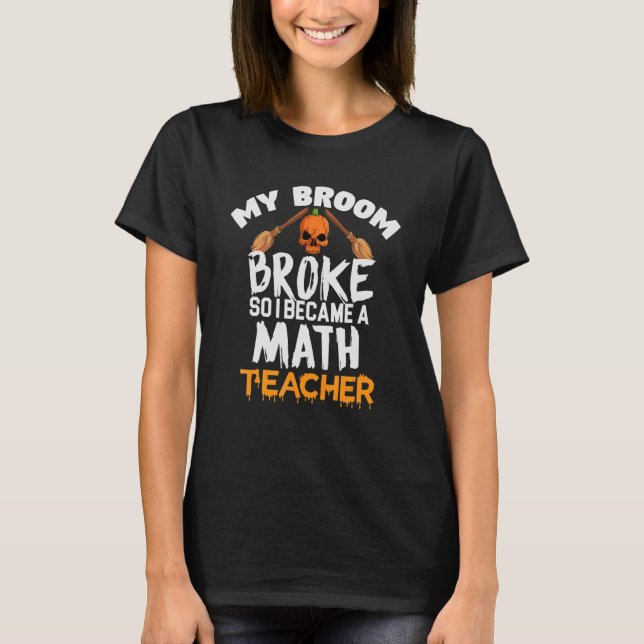 T-shirt Professeur De Maths Mon Broom A Cassé Alors Mainte (Devant)