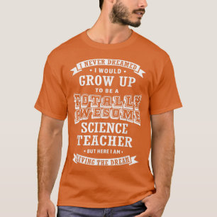T-shirt Professeur de sciences Je n'ai jamais rêvé Totalem