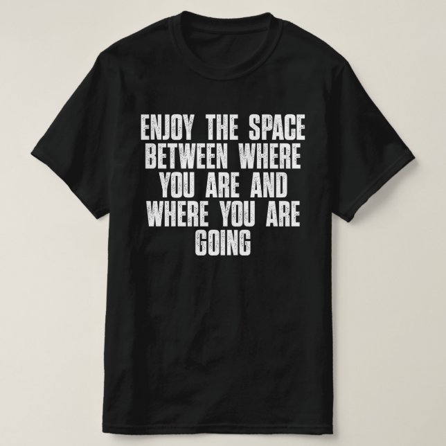 T-shirt Profitez de l'espace entre où vous êtes (Design devant)