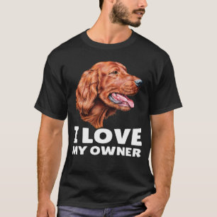 T-shirt Propriétaire Irlandais Setter Dog I Love My Owner