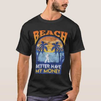 T-shirt Prospector Beach ferait mieux d'avoir mon argent D