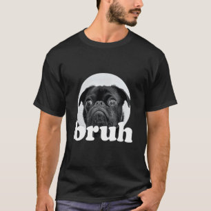 T-shirt Pug dit u201CBruhu201D u2013 Chien Adorable Drôle