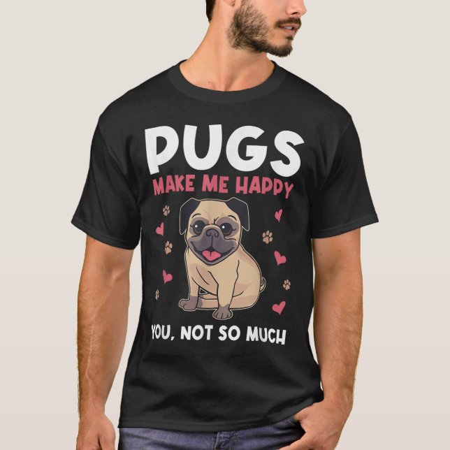 T-shirt Pugs Make Me Happy You Not So Much Funny Pug Dog M (Devant)