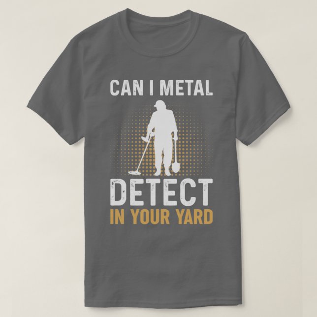 T-shirt Puis-Je Détecter Le Métal Dans Votre Jardin Metal  (Design devant)