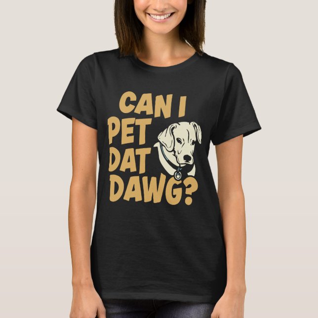 T-shirt Puis-Je Pet Dat Dat Dawg ? Chiens amusants (Devant)