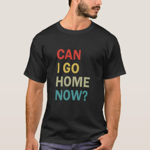 T-shirt Puis-je rentrer à la maison maintenant