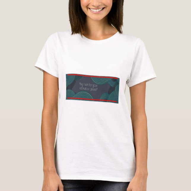 T-shirt Puis-je vous demander votre estimation, s'il vous  (Devant)