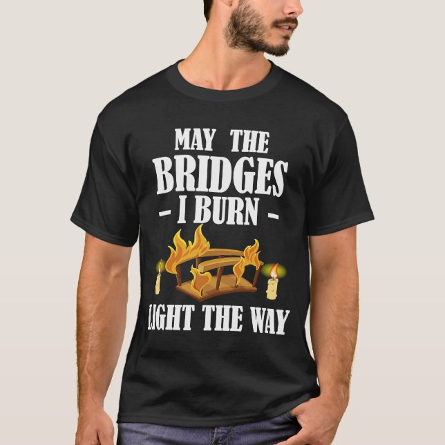 T-shirt Puisse Les Ponts Je Brûle La Lumière La Façon Sarc (Devant)