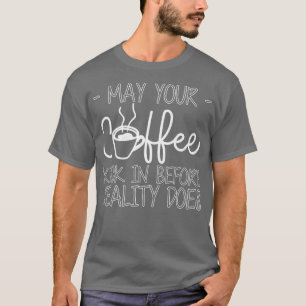T-shirt Puisse Votre Café Arriver Avant Que La Réalité Ne