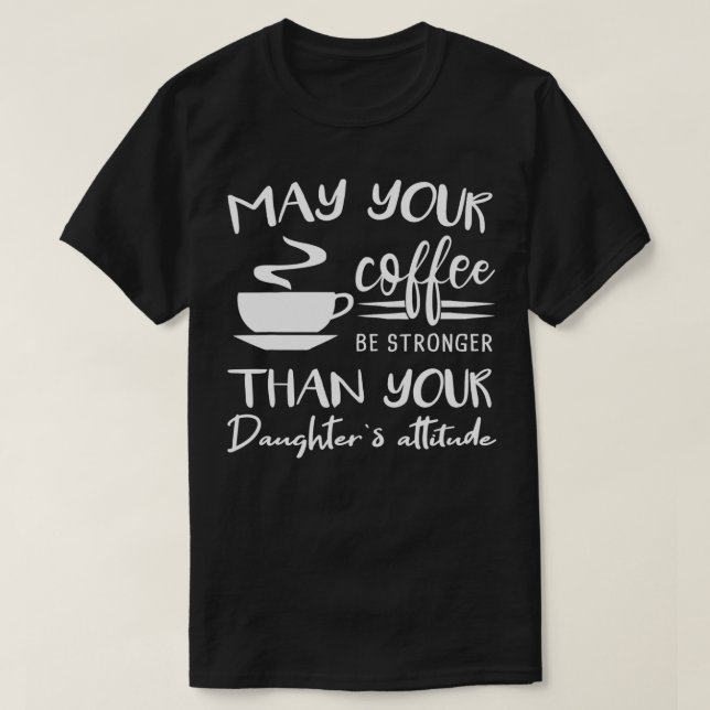 T-shirt Puisse votre café être plus fort que les filles At (Design devant)