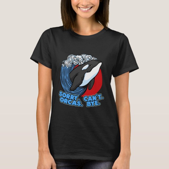 T-shirt Pun Orca Whale Graphic Sorry Can't Orcas Bye (Devant)