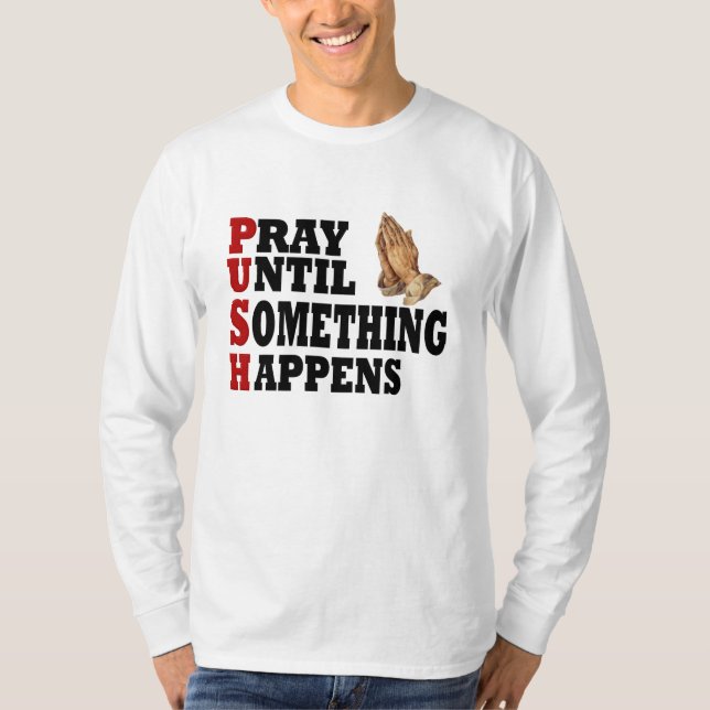 T-shirt PUSH Priez Jusqu'À Ce Que Quelque Chose Arrive (Devant)