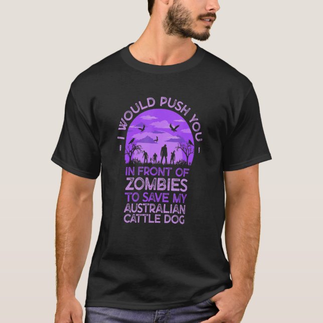 T-shirt Push You In Zombies To Save My Australian Cattle D (Devant)