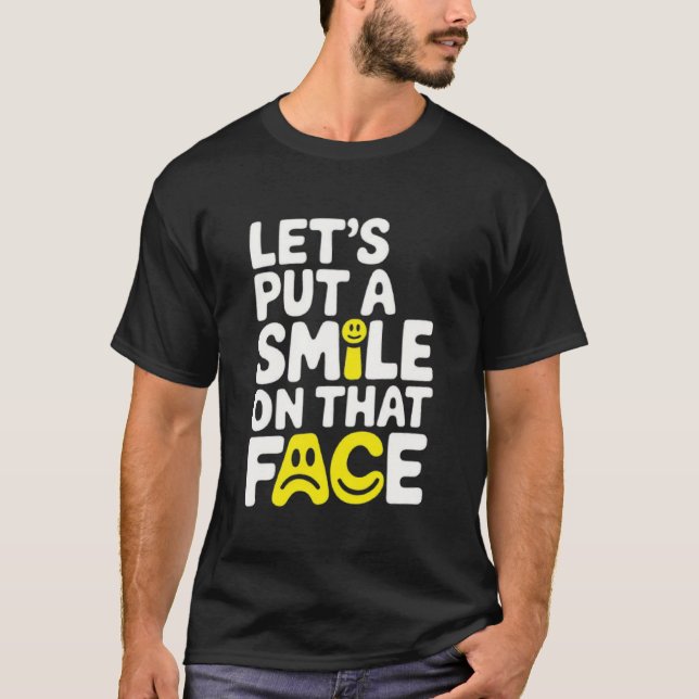 T-shirt Put a smile on that face  (Devant)