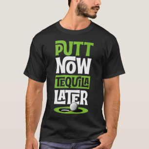 T-shirt Putt Now Tequila Plus tard drôle Meilleur Golf Liq