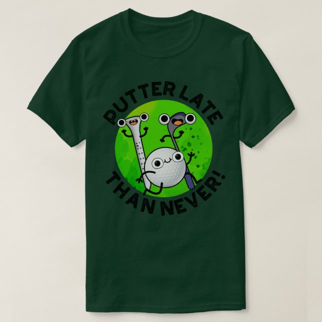 T-shirt Putter Plus Tard Que Jamais Drôle Golf Pun 1 (Design devant)