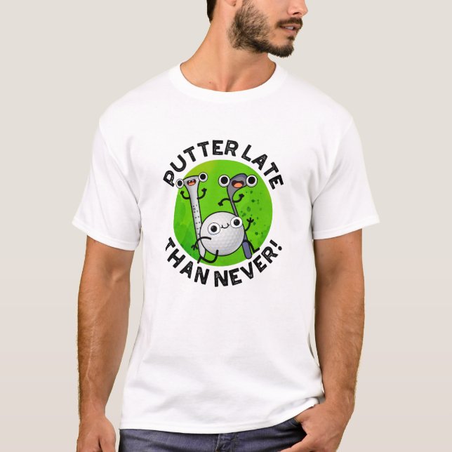 T-shirt Putter Plus Tard Que Jamais Drôle Pun De Golf (Devant)