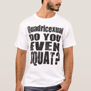 T-shirt Quadricexual vous font même accroupis ? Chemise de