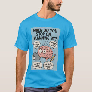 T-shirt Quand arrêtez-vous de planifier par ?" Cerveau drô