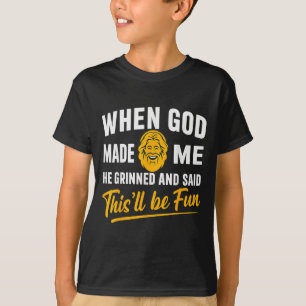 T-shirt Quand Dieu M'A Fait, Il A Grinché Et Dit Sera Amus
