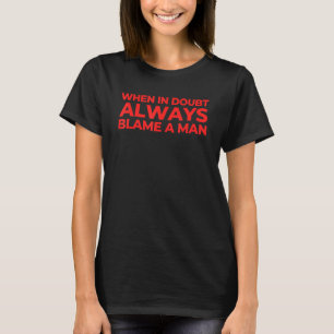 T-shirt Quand En Doute Toujours Blâmer Un Homme Citation S