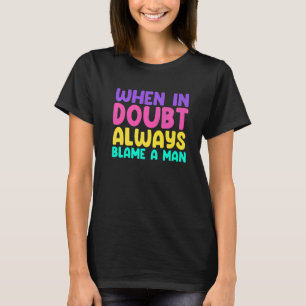 T-shirt Quand En Doute Toujours Blâmer Une Femme Qui Dit :