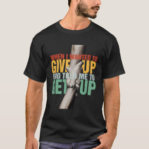 T-shirt Quand J'Ai Recherché D'Abandonner Dieu M'A Dit De