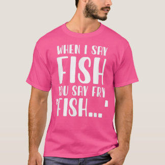 T-shirt Quand Je Dis Poisson, Vous Dites Fry Drôle Pêche