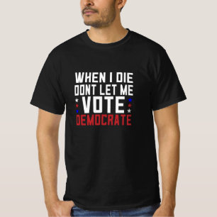 T-shirt Quand Je Meurerai, Ne Me Laisse Pas Voter Démocrat