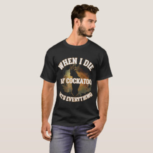 T-shirt Quand je meurs mon cacatoès obtient à tout des