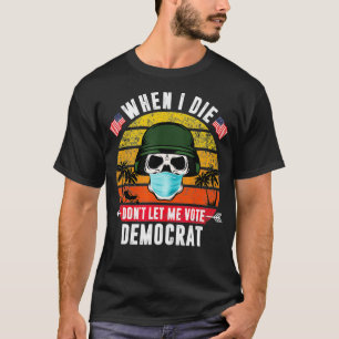 T-shirt Quand je mourrai, ne me laissez pas voter démocrat