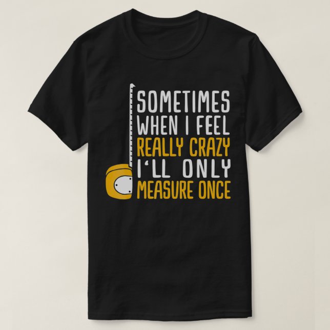 T-shirt Quand je serai fou, je ne mesurerai qu'une fois (Design devant)