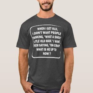 T-shirt Quand je serai vieux, je ne veux pas que les gens 