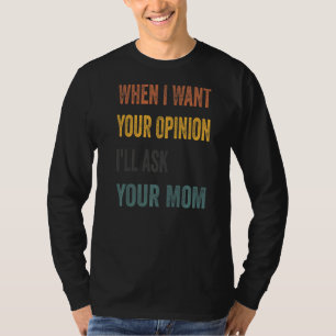 T-shirt Quand je veux votre avis, je demanderai à votre mè