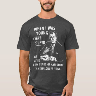 T-shirt Quand j'étais jeune j'étais stupide mais après de