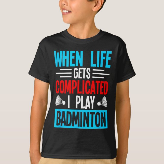 T-shirt Quand La Vie Est Compliquée, Je Joue Au Badminton (Devant)