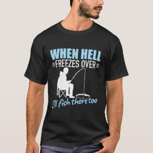 T-shirt Quand L'Enfer Gèle Au-Dessus, Je Pêcherai Là Aussi