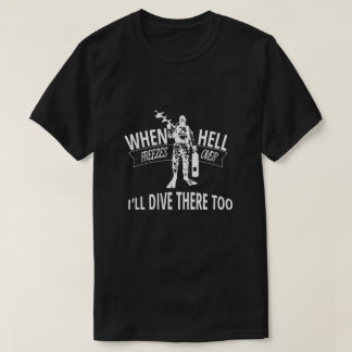 T-shirt Quand l'enfer gèle plus de, je plongerai là aussi
