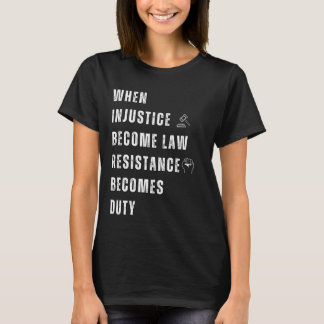 T-shirt Quand l'injustice devient loi, la résistance devie