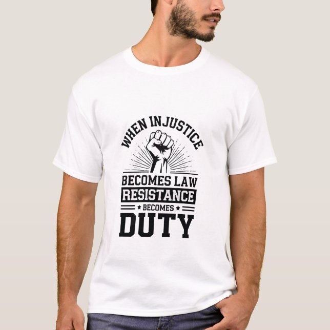 T-shirt Quand l'injustice devient loi, la résistance devie (Devant)