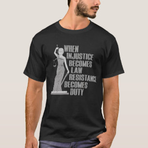 T-shirt Quand l'injustice devient loi, la résistance devie