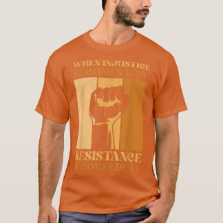T-shirt Quand l'injustice devient loi, la résistance devie