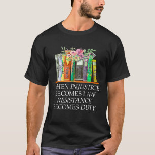 T-shirt Quand l'injustice devient loi, la résistance devie