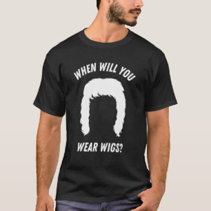 T-shirt Quand porteras-tu des perruques ?
