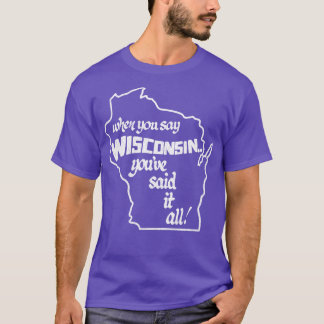 T-shirt Quand Vous Dites Wisconsin, Vous Avez Tout Dit