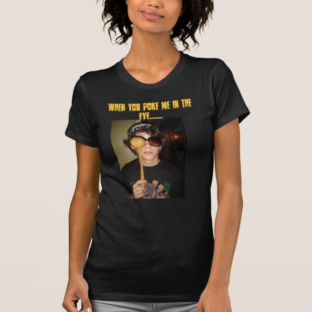 T-shirt Quand vous me poussez dans l'oeil ....... (Devant)