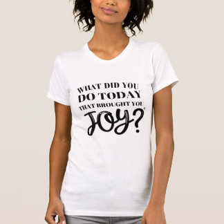 T-shirt Qu'avez-vous fait aujourd'hui pour vous apporter l
