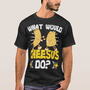 T-shirt Que ferait Cheesus Cheesus Cheeses Gouda