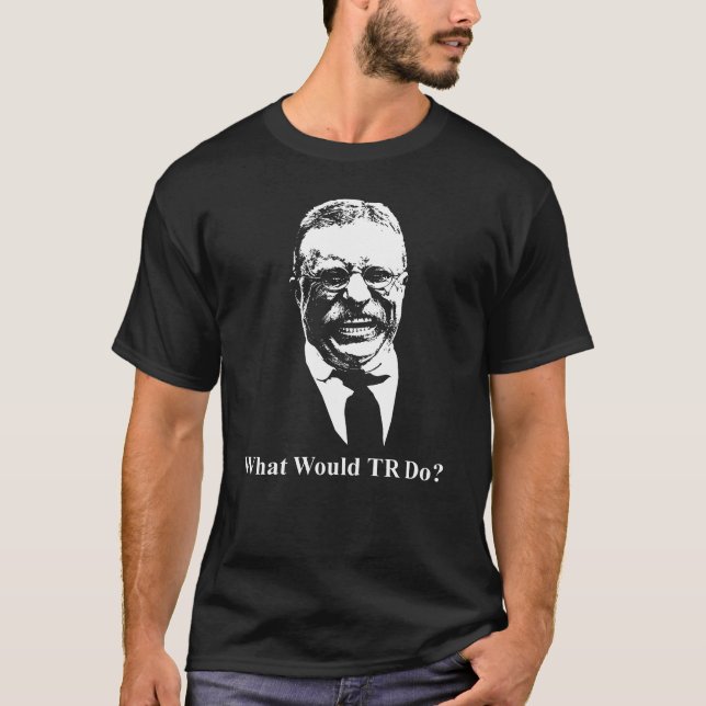 T-shirt Que ferait TR? Teddy Roosevelt Design (Devant)